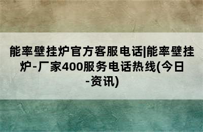 能率壁挂炉官方客服电话|能率壁挂炉-厂家400服务电话热线(今日-资讯)